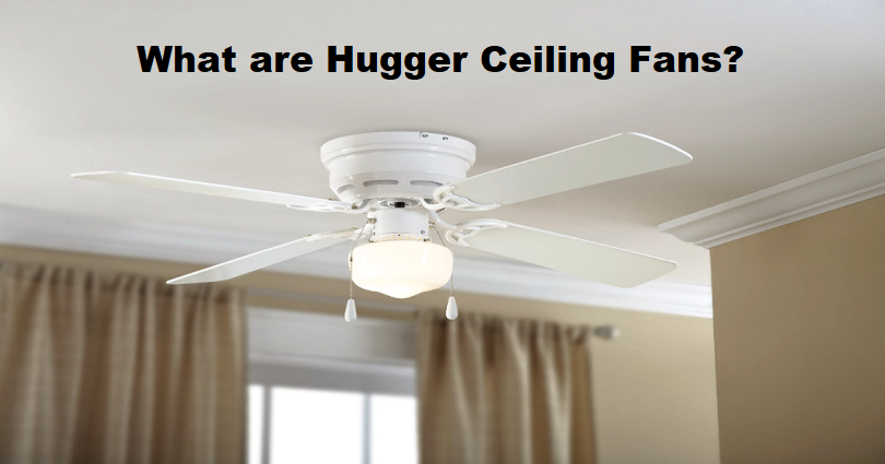 what are hugger ceiling fans