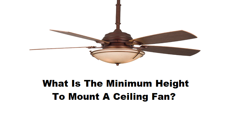 What Is The Minimum Height To Mount A Ceiling Fan
